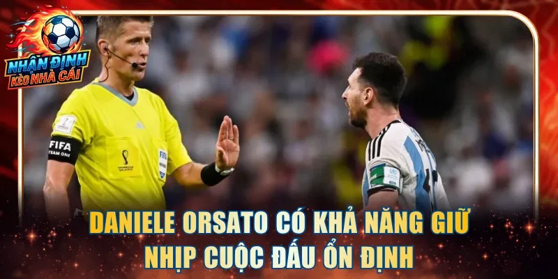 Daniele Orsato có khả năng giữ nhịp cuộc đấu ổn định