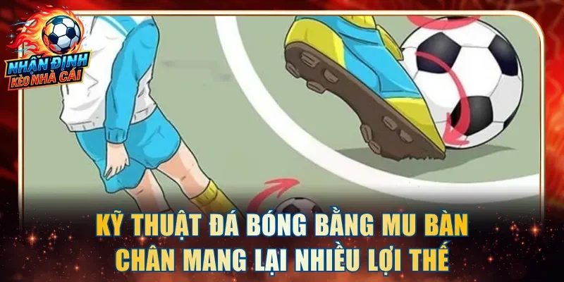 Kỹ thuật đá bóng bằng mu bàn chân mang lại nhiều lợi thế