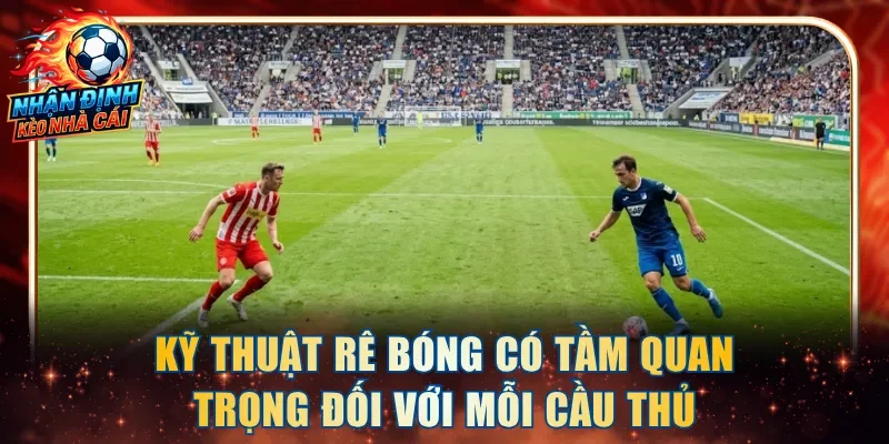 Kỹ thuật rê bóng có tầm quan trọng đối với mỗi cầu thủ