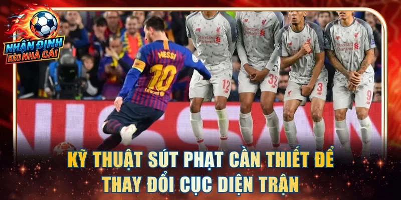 Kỹ thuật sút phạt cần thiết để thay đổi cục diện trận