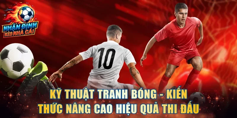 Kỹ Thuật Tranh Bóng