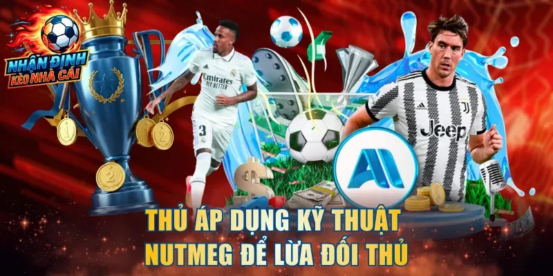 Thủ áp dụng kỹ thuật Nutmeg để lừa đối thủ