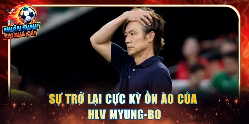 Sự trở lại cực kỳ ồn ào của HLV Myung-Bo